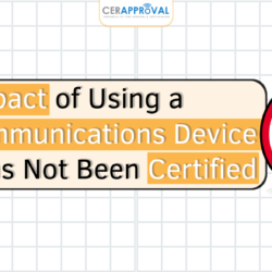 The Impact of Using a Telecommunications Device That Has Not Been Certified